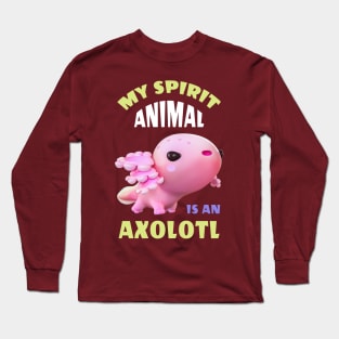 My spirit animal is an Axolotl Long Sleeve T-Shirt